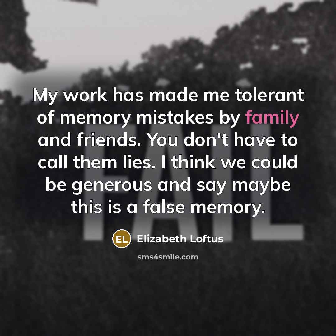 “My work has made me tolerant of memory mistakes by…” quote by Elizabeth Loftus
