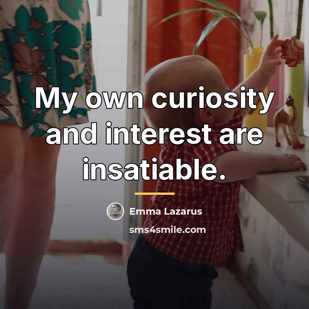 “My own curiosity and interest are insatiable.…” quote by Emma Lazarus