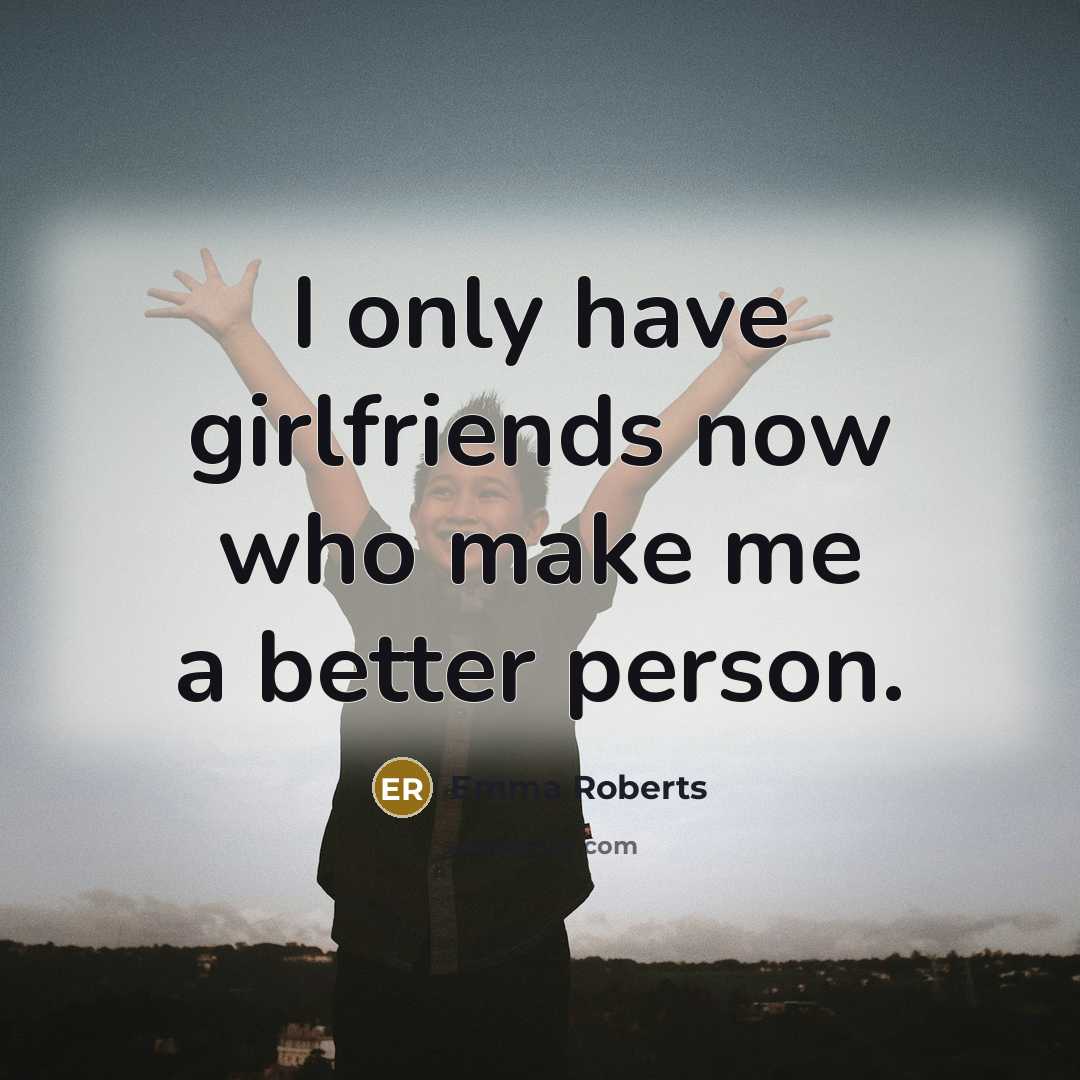 “I only have girlfriends now who make me a better…” quote by Emma Roberts