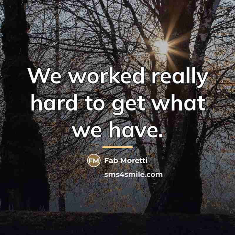 “We worked really hard to get what we have.…” quote by Fab Moretti