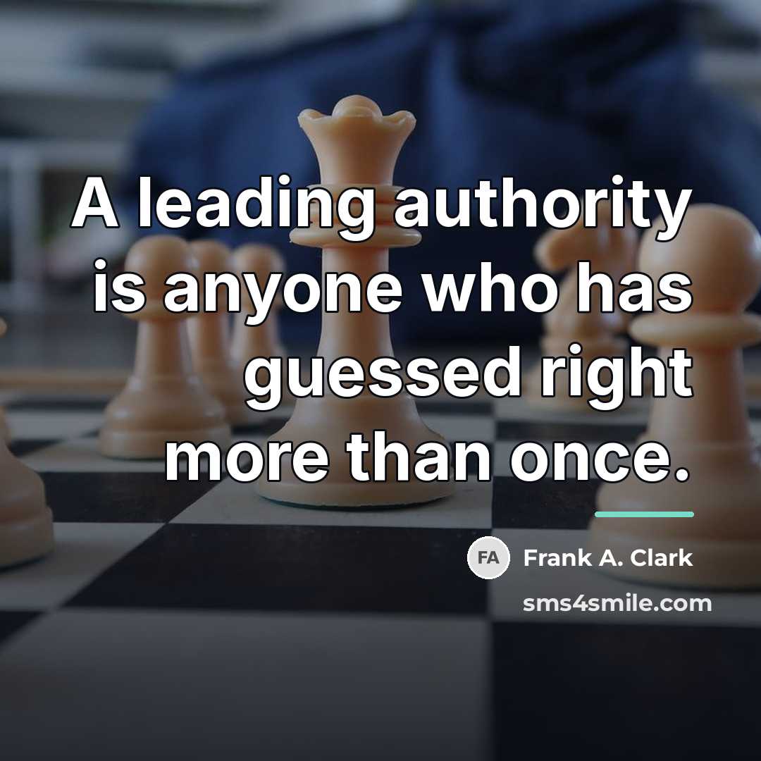 “A leading authority is anyone who has guessed right more…” quote by Frank A. Clark