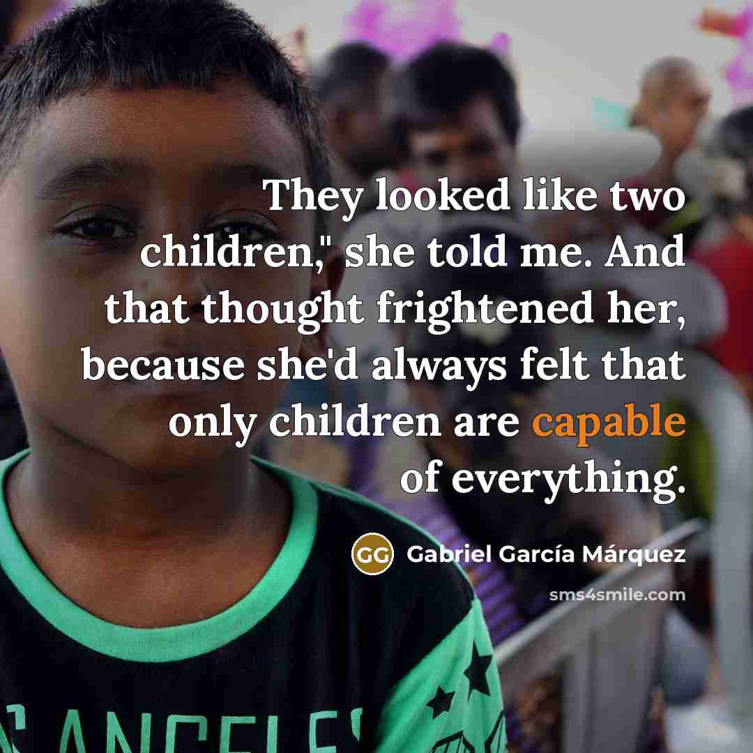 “They looked like two children," she told me. And that…” quote by Gabriel Garcia Marquez