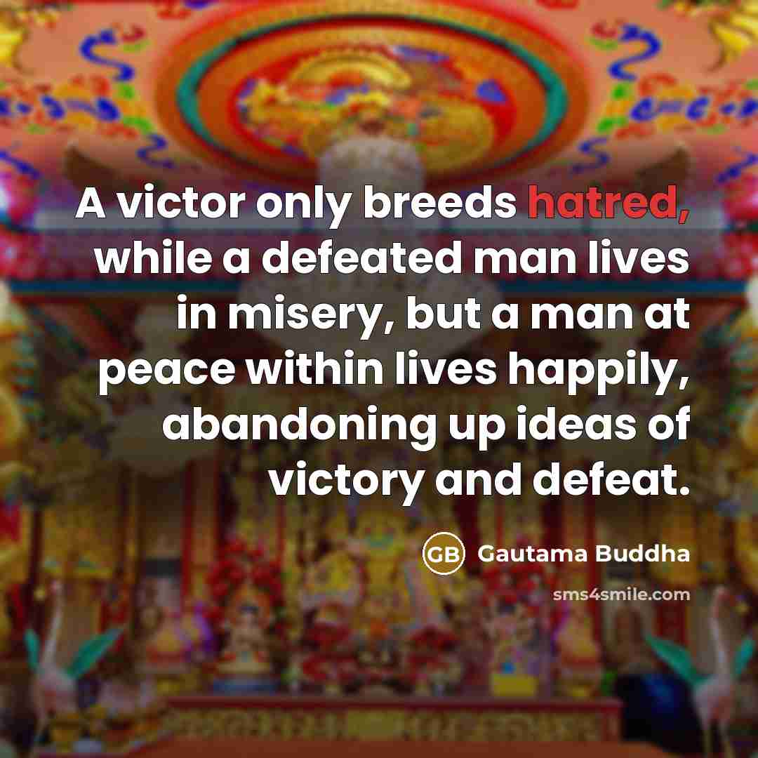 “A victor only breeds hatred, while a defeated man lives…” quote by Gautama Buddha