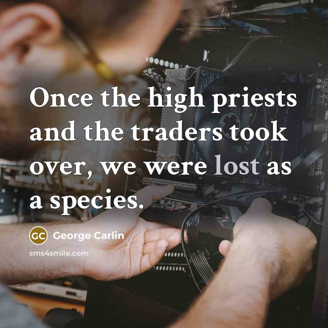 “Once the high priests and the traders took over, we…” quote by George Carlin