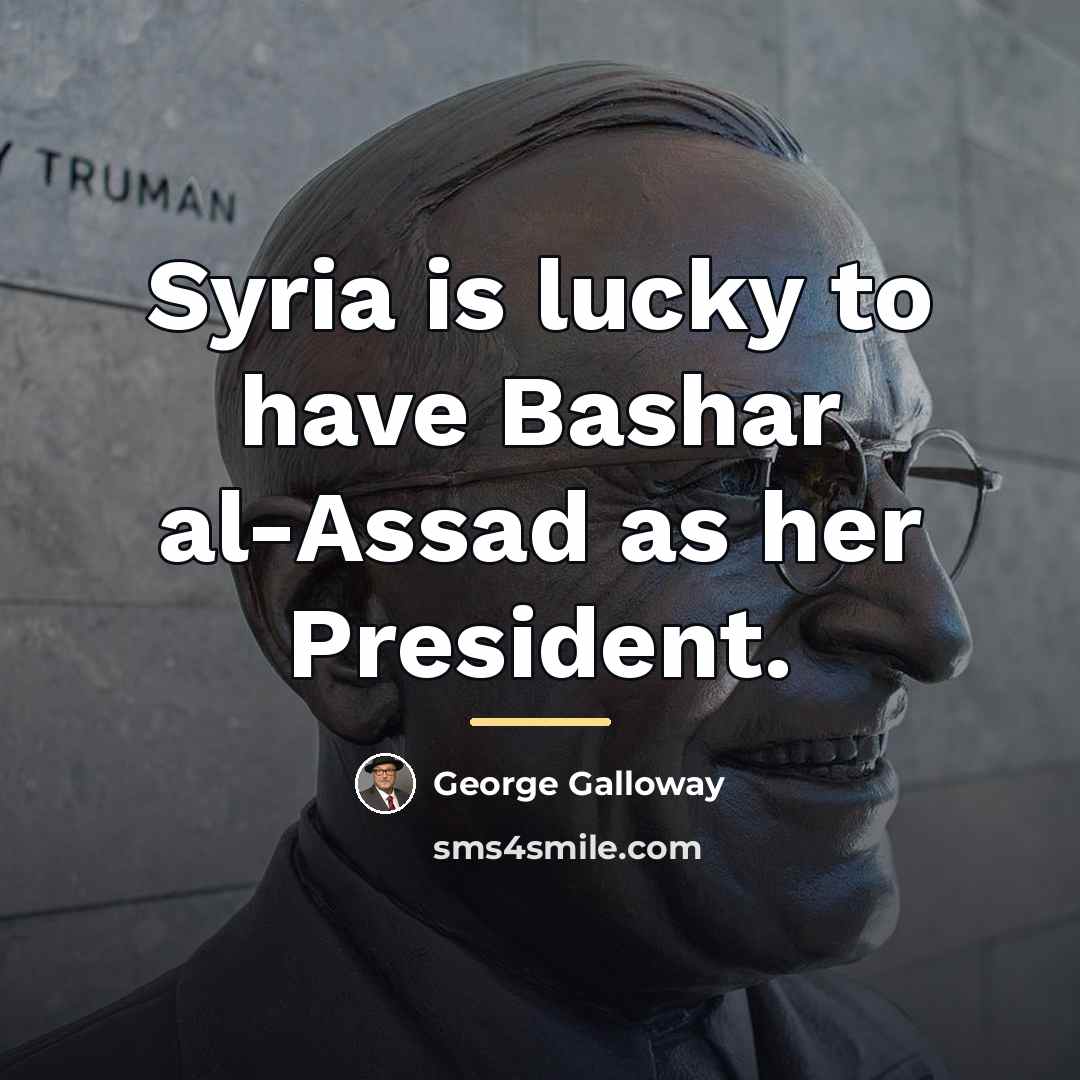 “Syria is lucky to have Bashar al-Assad as her President.…” quote by George Galloway