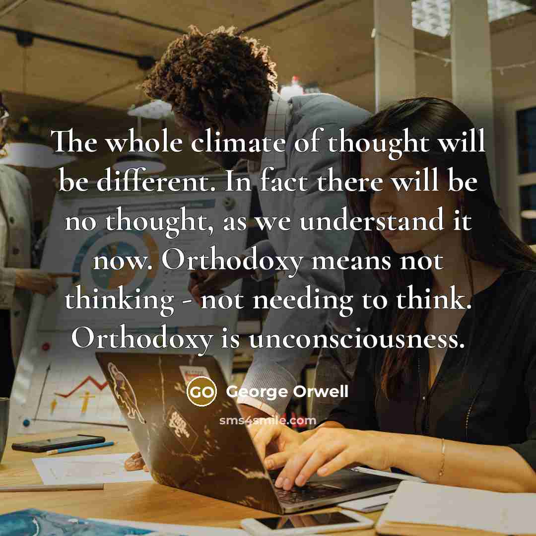 “The whole climate of thought will be different. In fact…” quote by George Orwell