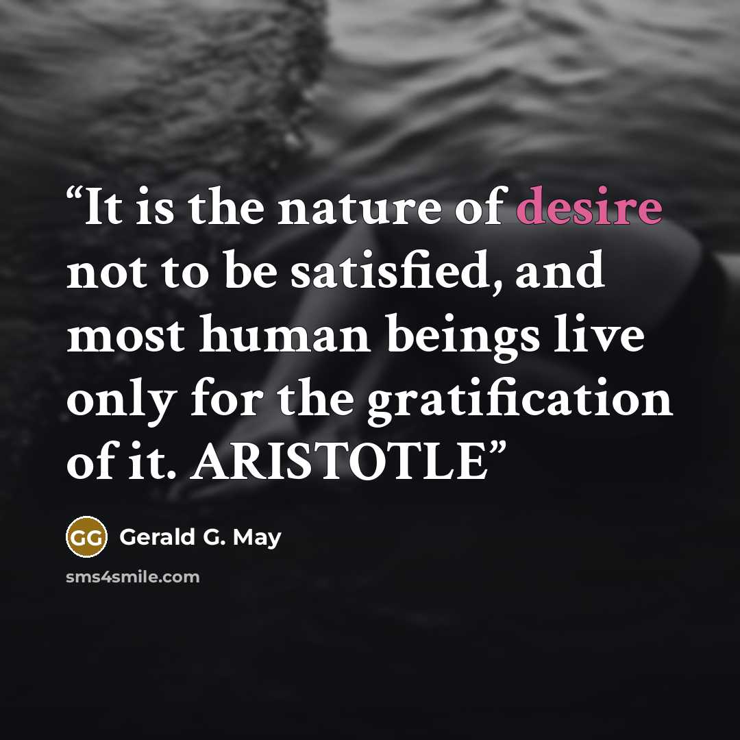 “It is the nature of desire not to be satisfied, and most human beings live only for the gratification of it. ARISTOTLE” quote by Gerald G. May