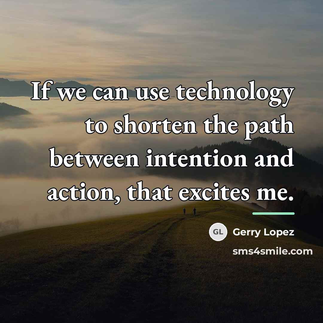 “If we can use technology to shorten the path between…” quote by Gerry Lopez
