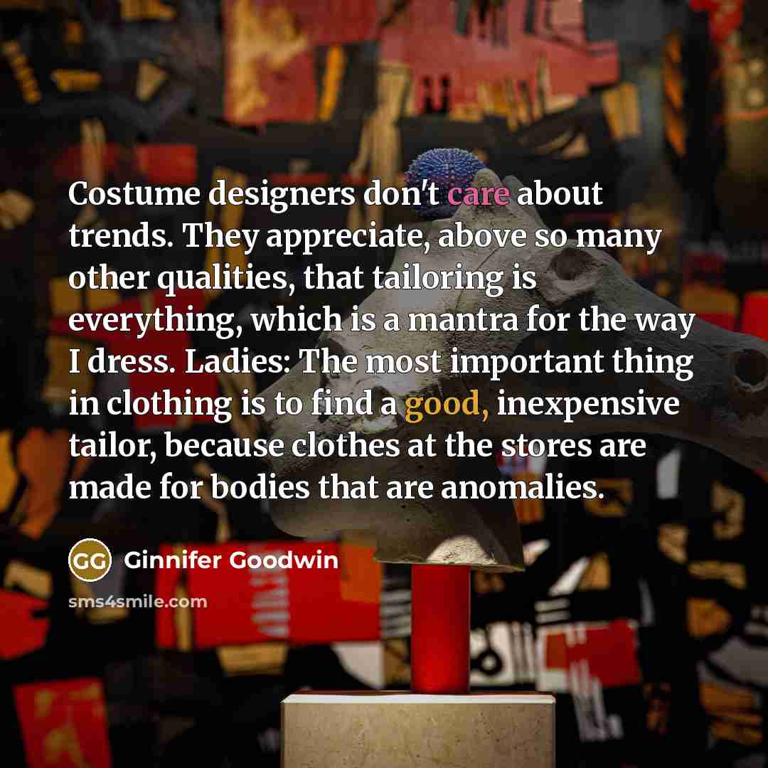 “Costume designers don't care about trends. They appreciate, above so…” quote by Ginnifer Goodwin