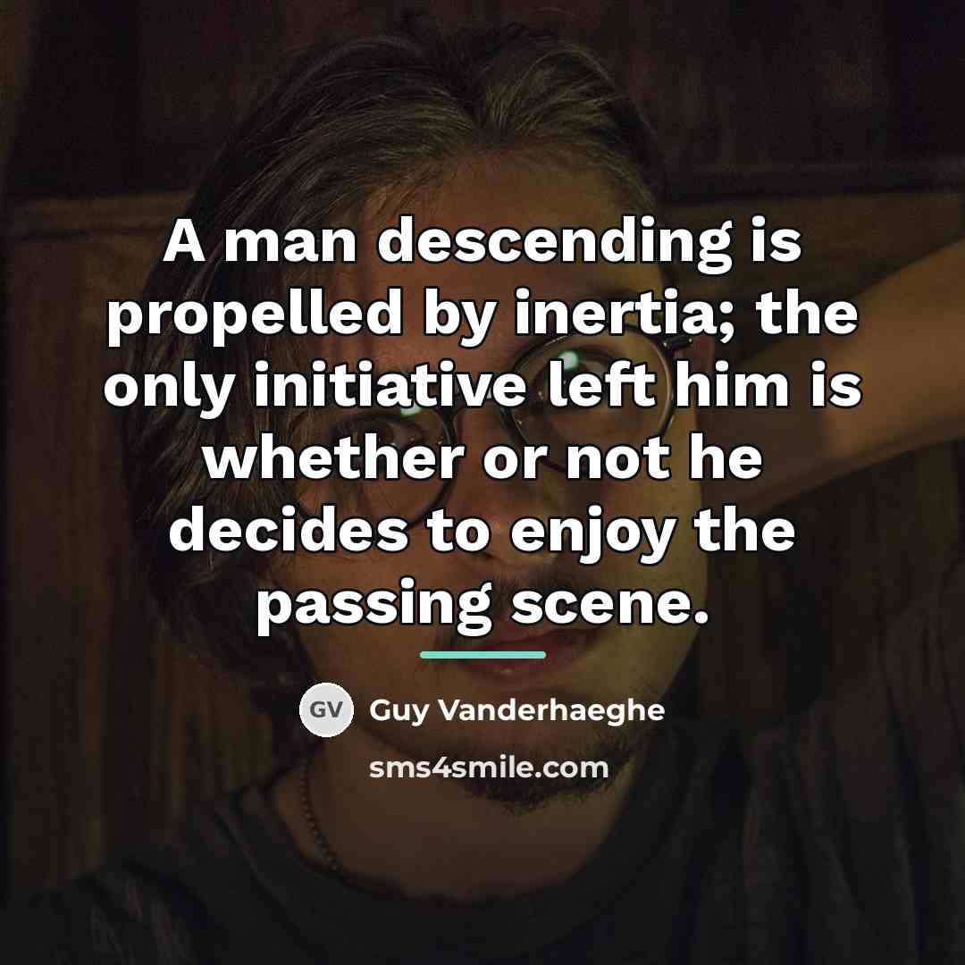 “A man descending is propelled by inertia; the only initiative…” quote by Guy Vanderhaeghe