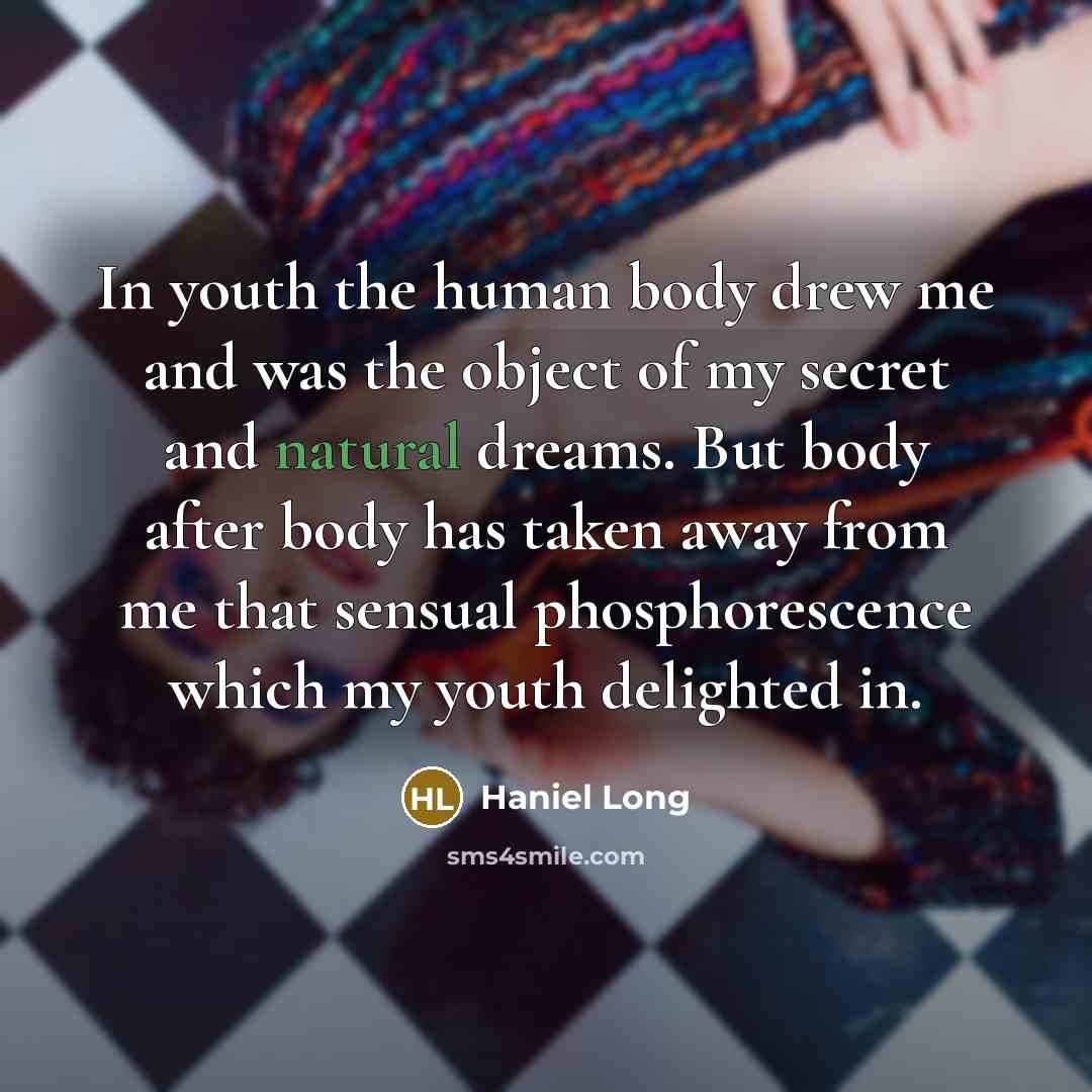“In youth the human body drew me and was the…” quote by Haniel Long