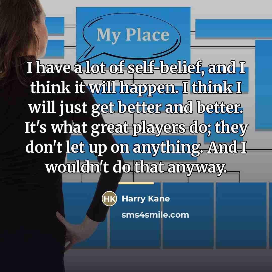 “I have a lot of self-belief, and I think it…” quote by Harry Kane