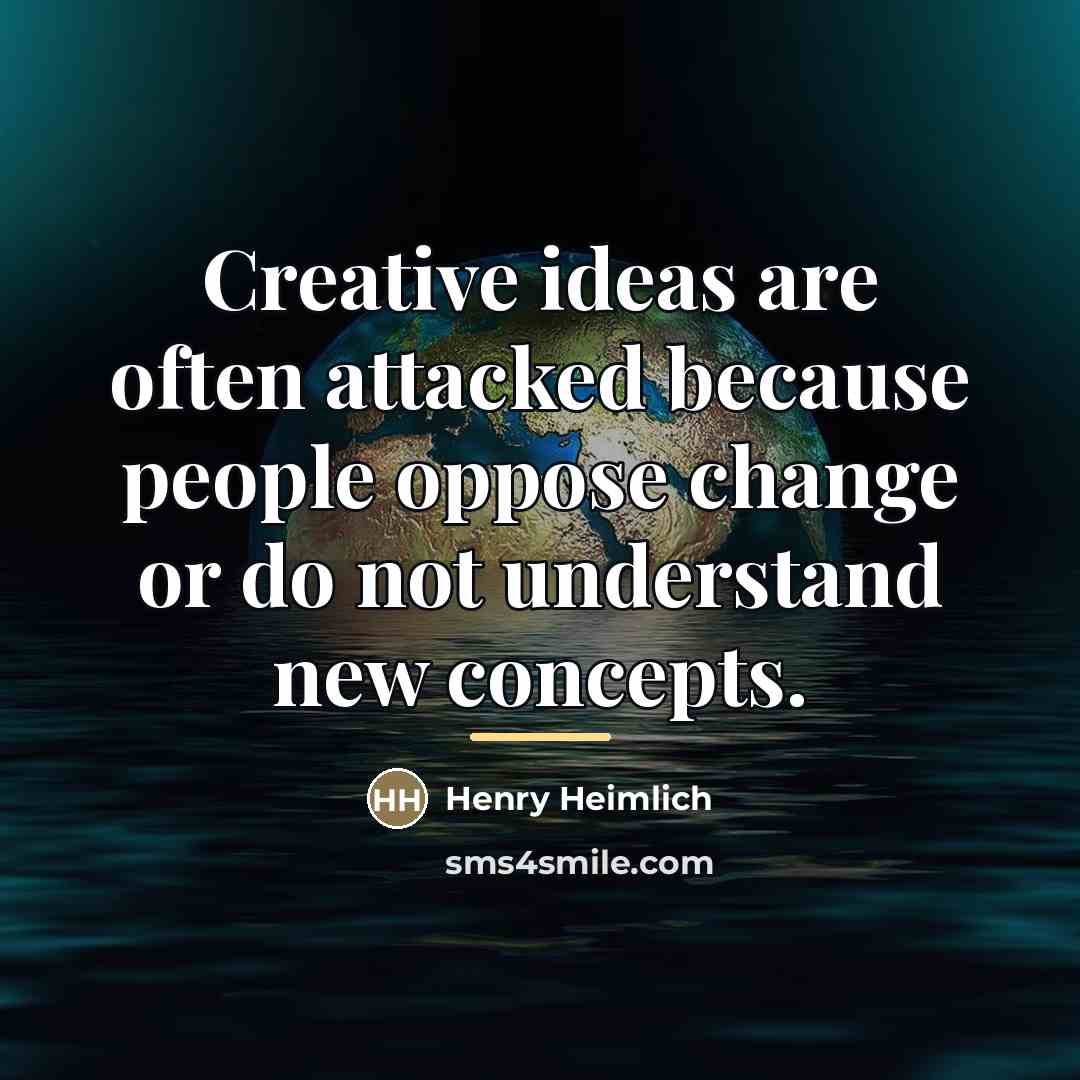 “Creative ideas are often attacked because people oppose change or…” quote by Henry Heimlich