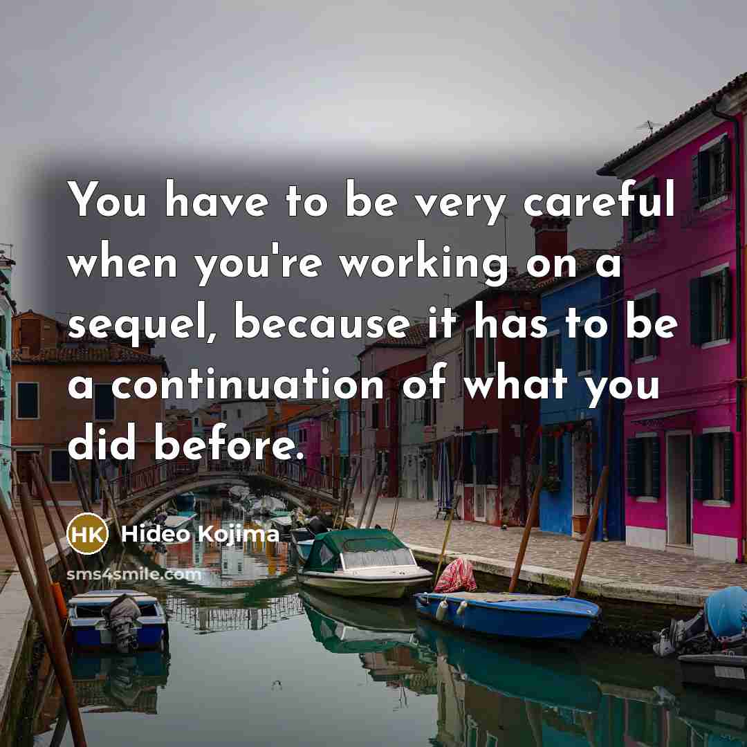 “You have to be very careful when you're working on…” quote by Hideo Kojima