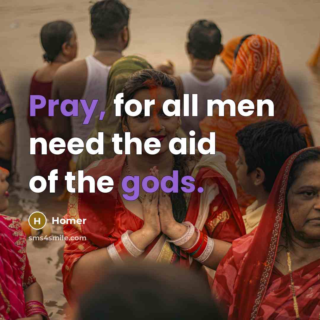 “Pray, for all men need the aid of the gods.…” quote by Homer