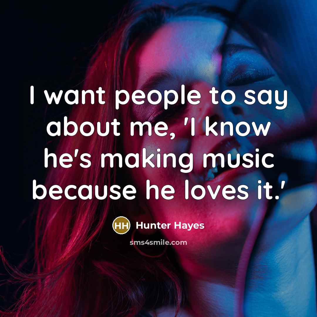 “I want people to say about me, 'I know he's…” quote by Hunter Hayes