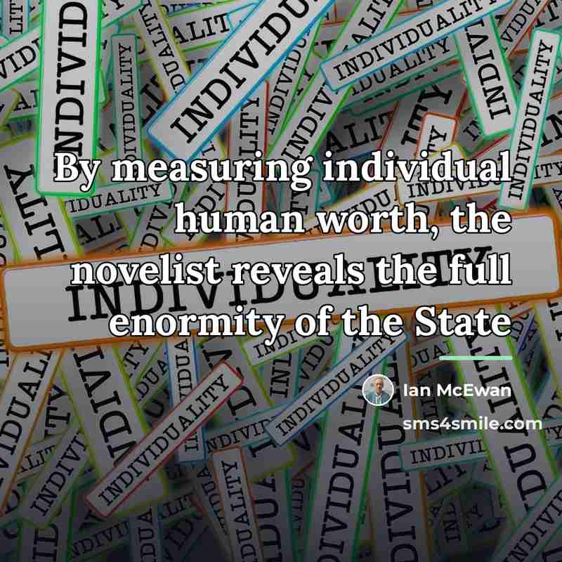 “By measuring individual human worth, the novelist reveals the full…” quote by Ian Mcewan