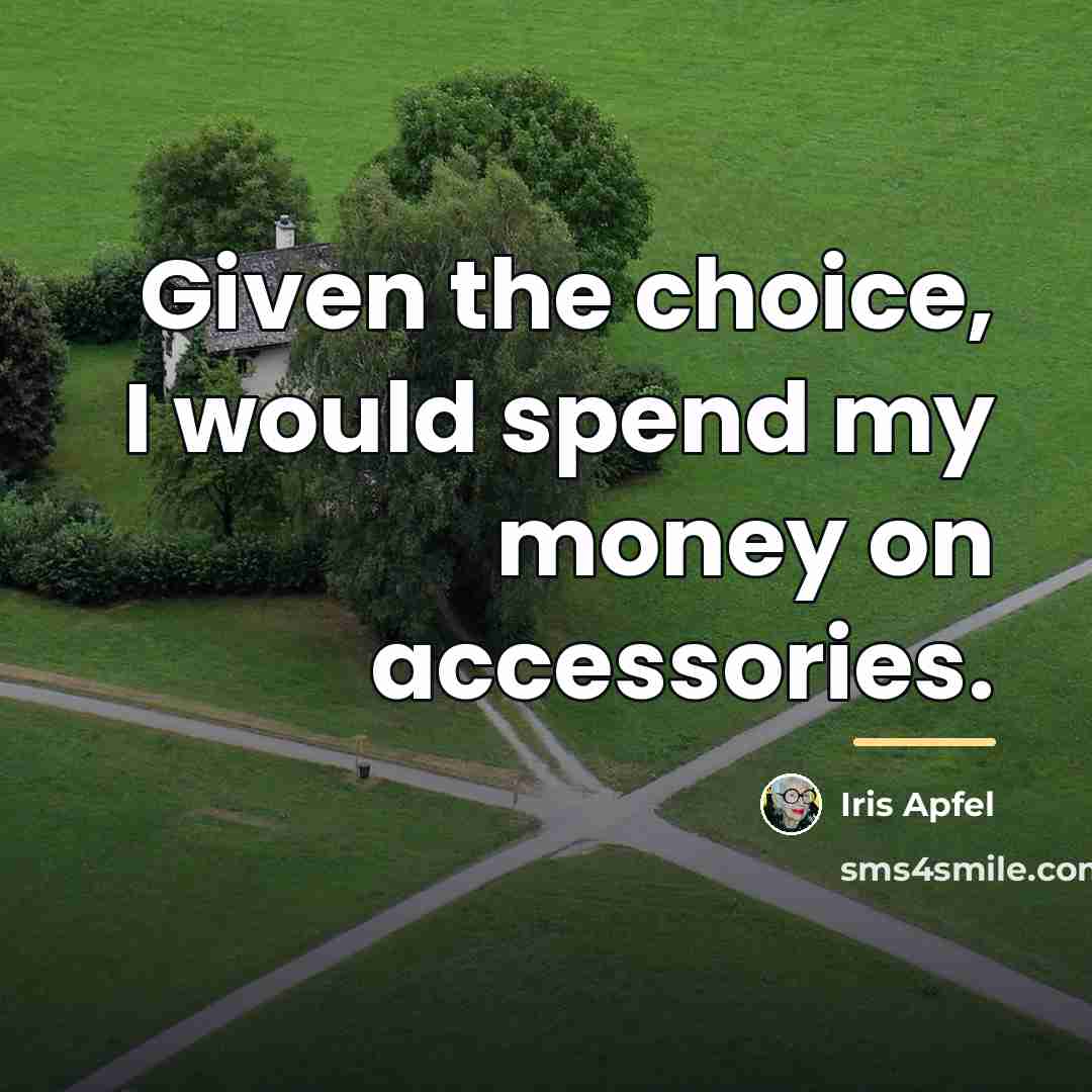 “Given the choice, I would spend my money on accessories.…” quote by Iris Apfel
