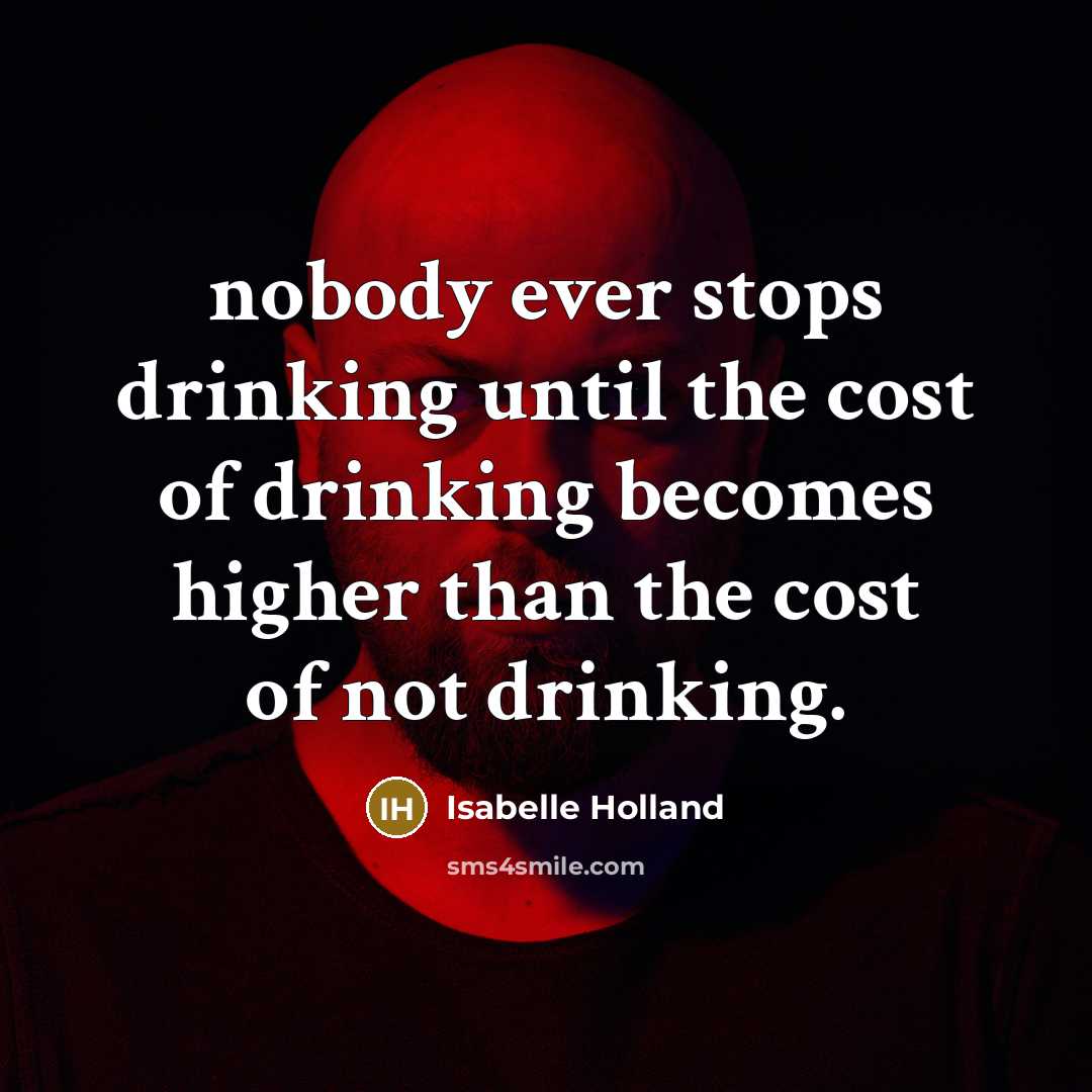 “nobody ever stops drinking until the cost of drinking becomes…” quote by Isabelle Holland