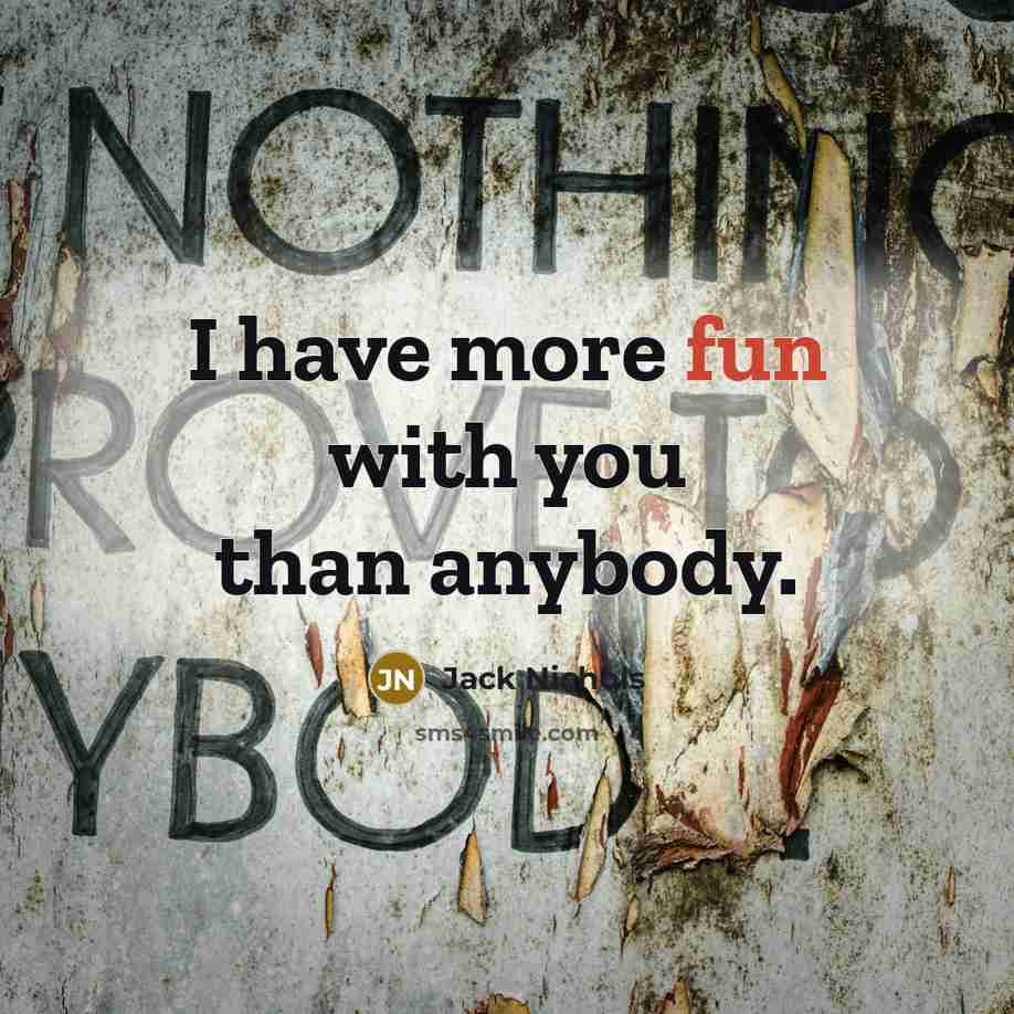 “I have more fun with you than anybody.…” quote by Jack Nichols