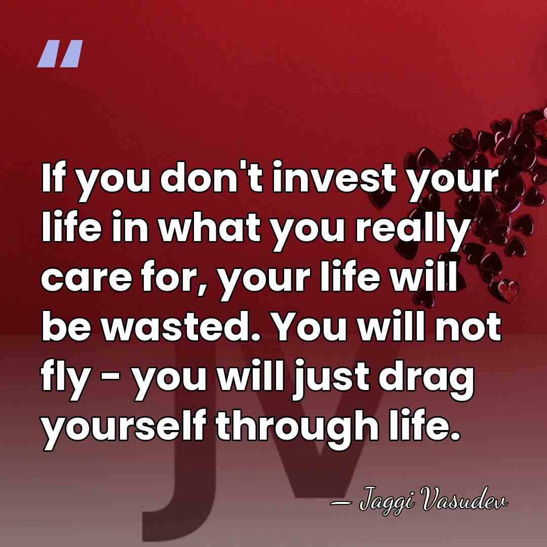 If you don't invest your life in what you really care for,&hellip; - Jaggi Vasudev
