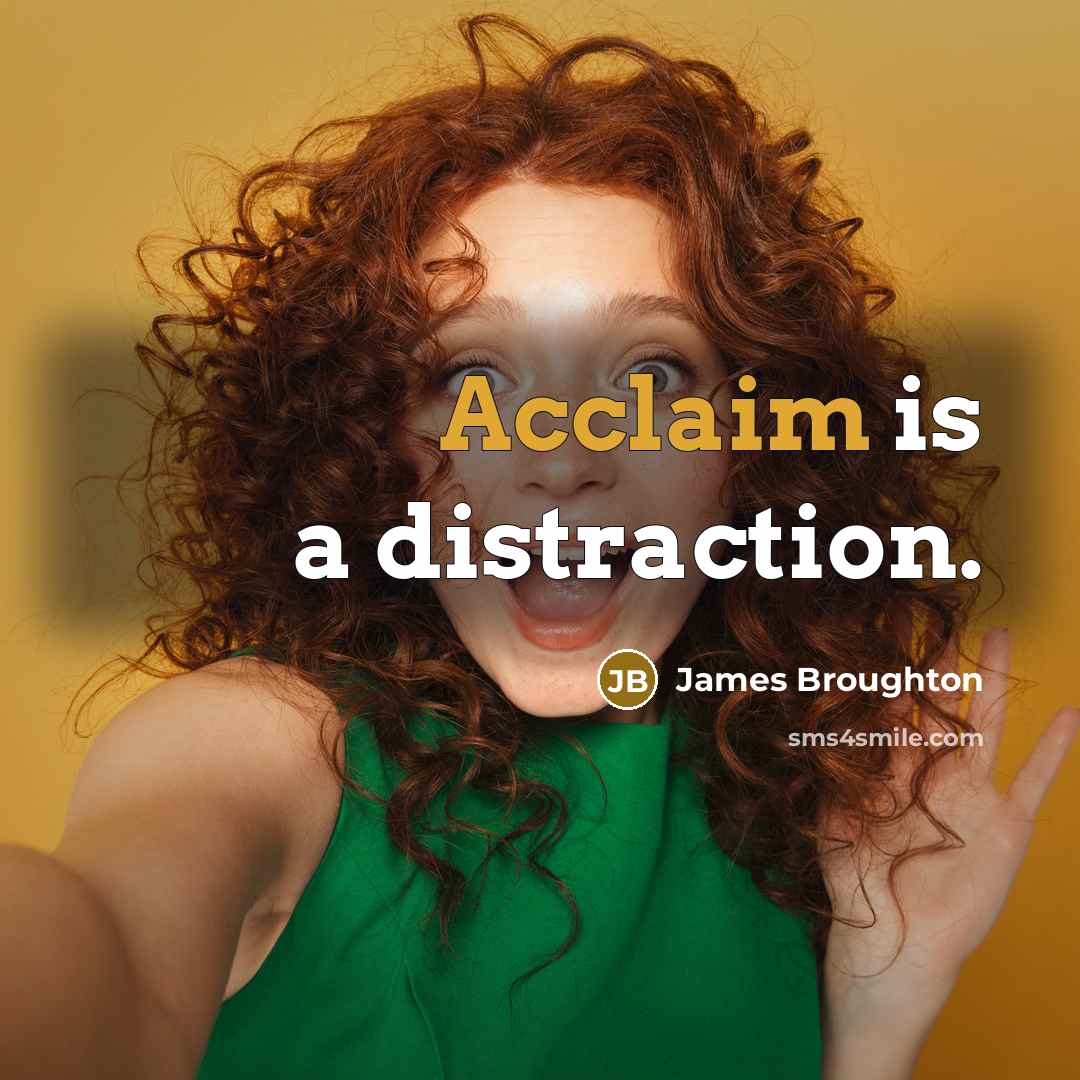 “Acclaim is a distraction.…” quote by James Broughton
