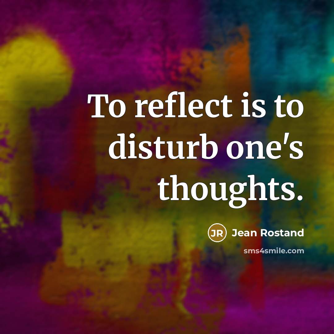 “To reflect is to disturb one's thoughts.…” quote by Jean Rostand