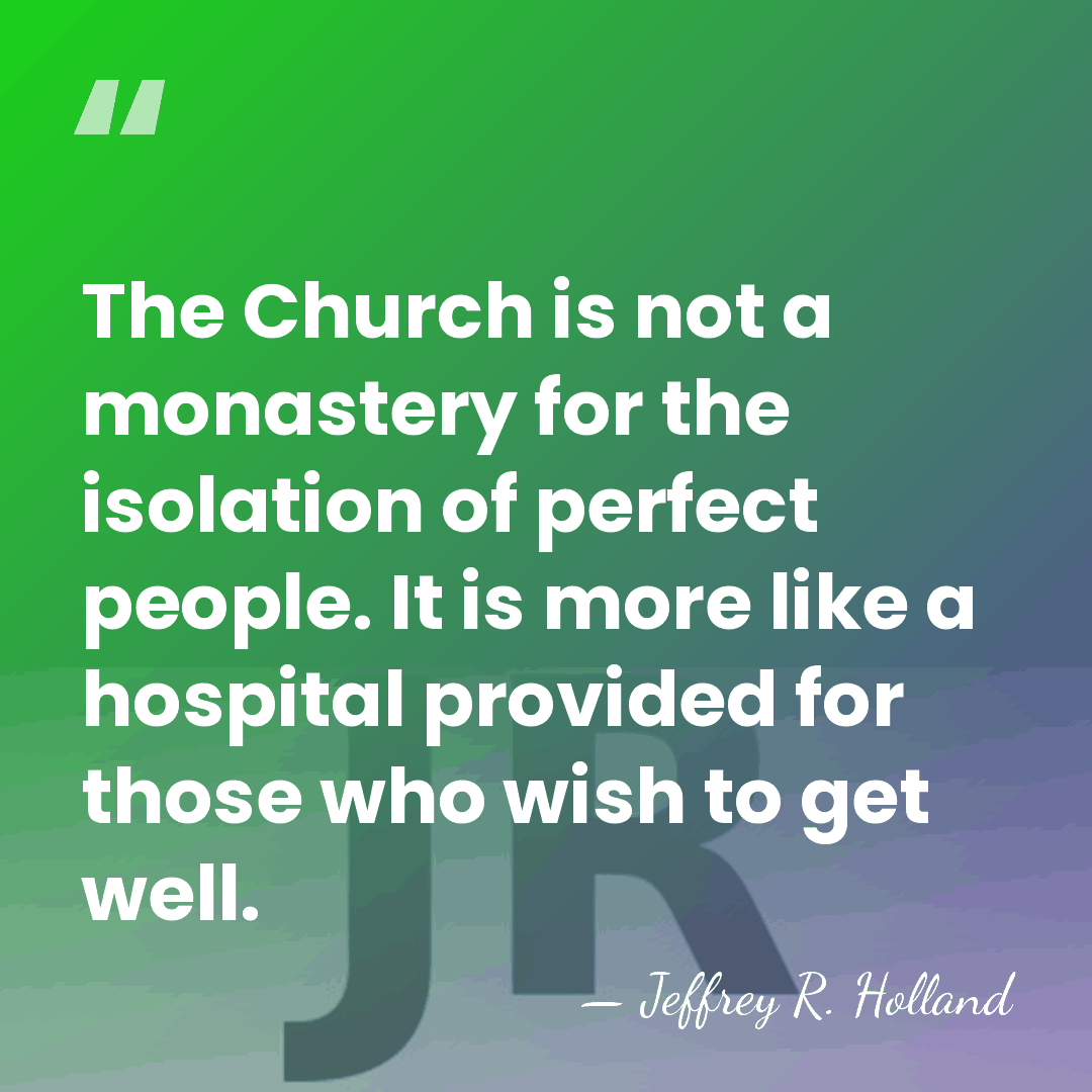 The Church is not a monastery for the isolation of perfect people.&hellip; - Jeffrey R. Holland