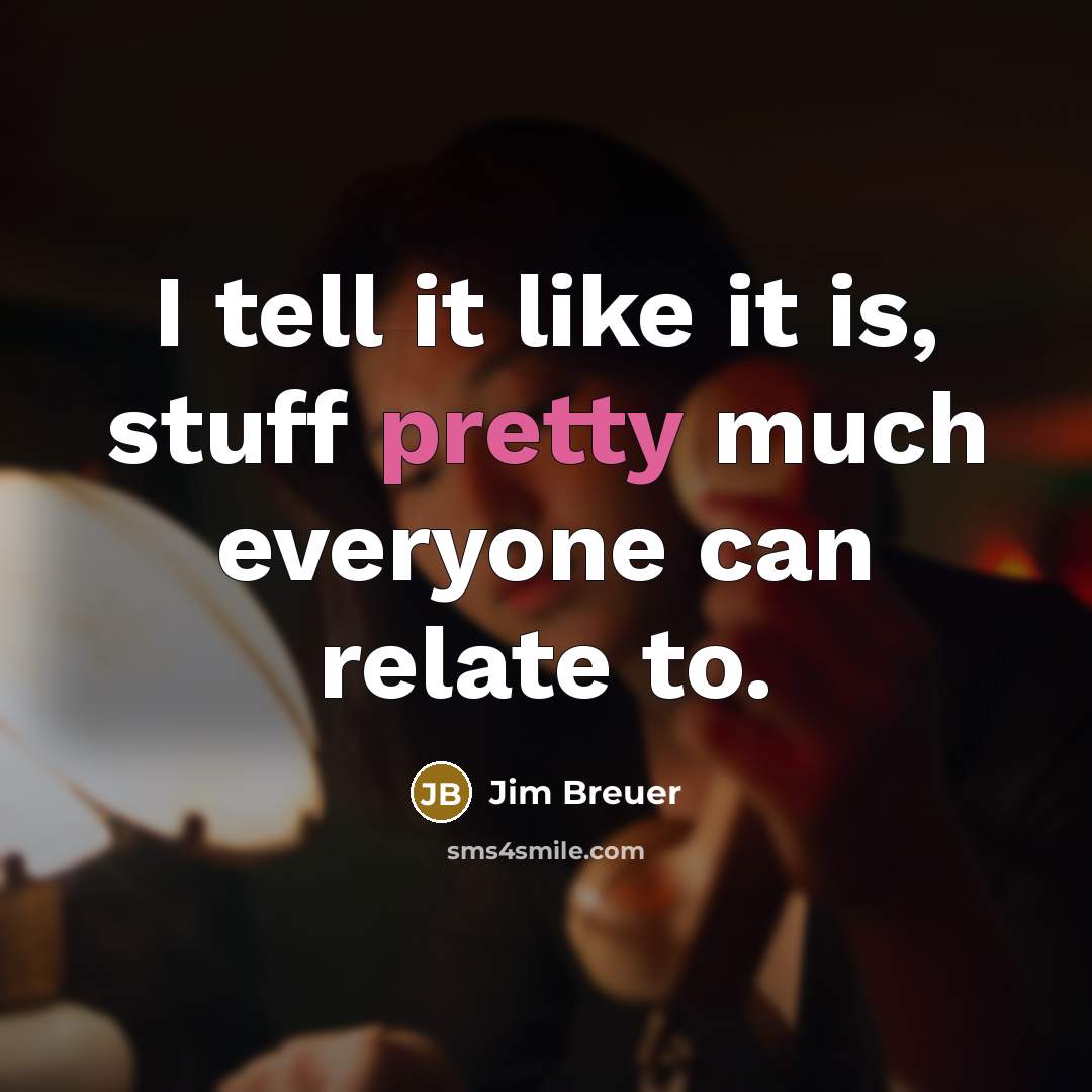“I tell it like it is, stuff pretty much everyone…” quote by Jim Breuer
