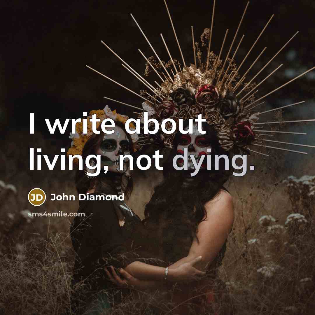 “I write about living, not dying.…” quote by John Diamond