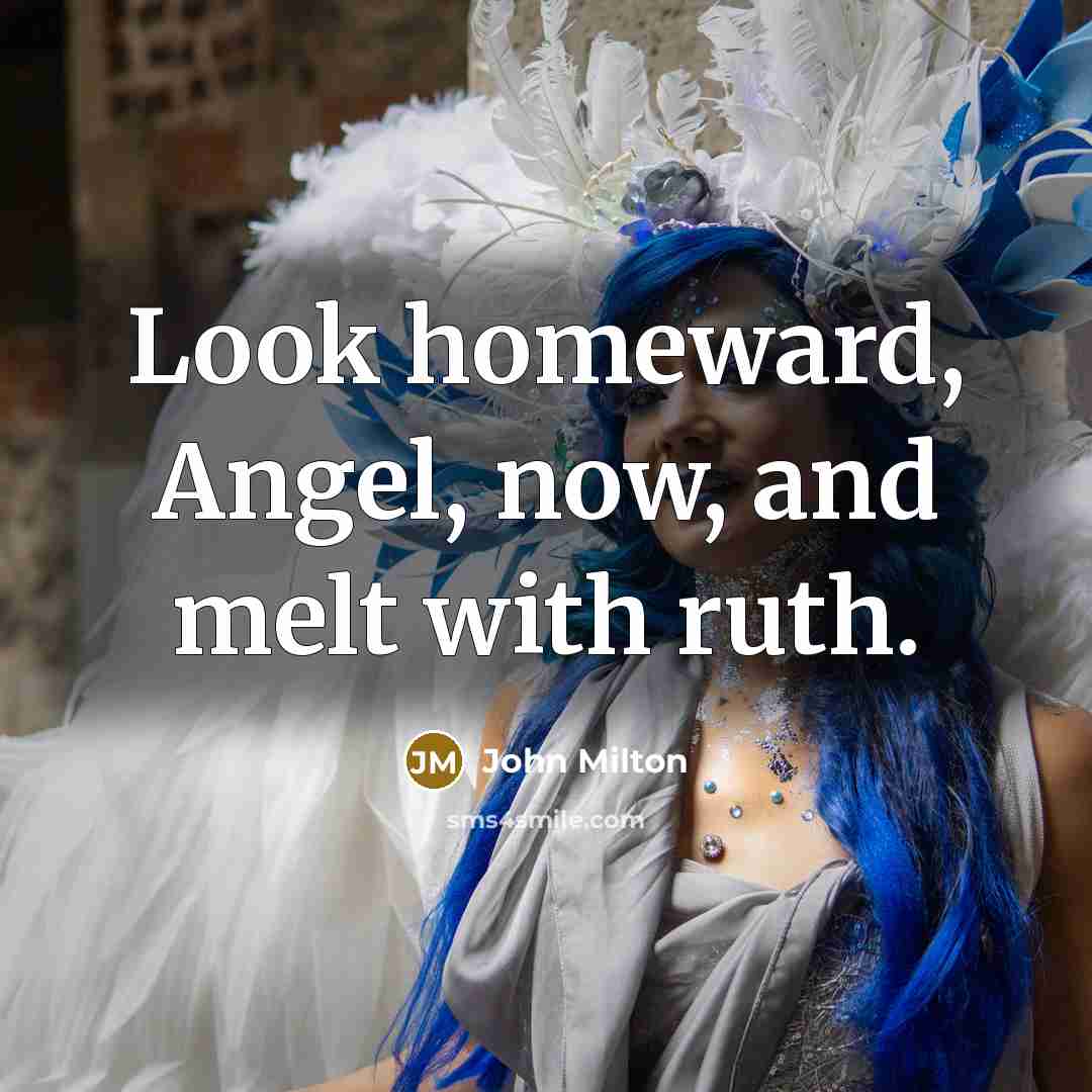 “Look homeward, Angel, now, and melt with ruth.…” quote by John Milton