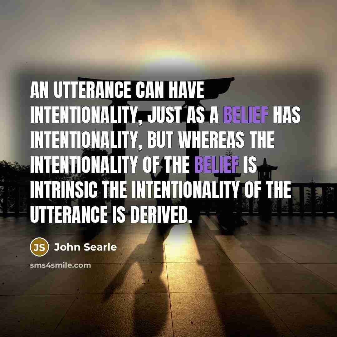 “An utterance can have Intentionality, just as a belief has…” quote by John Searle