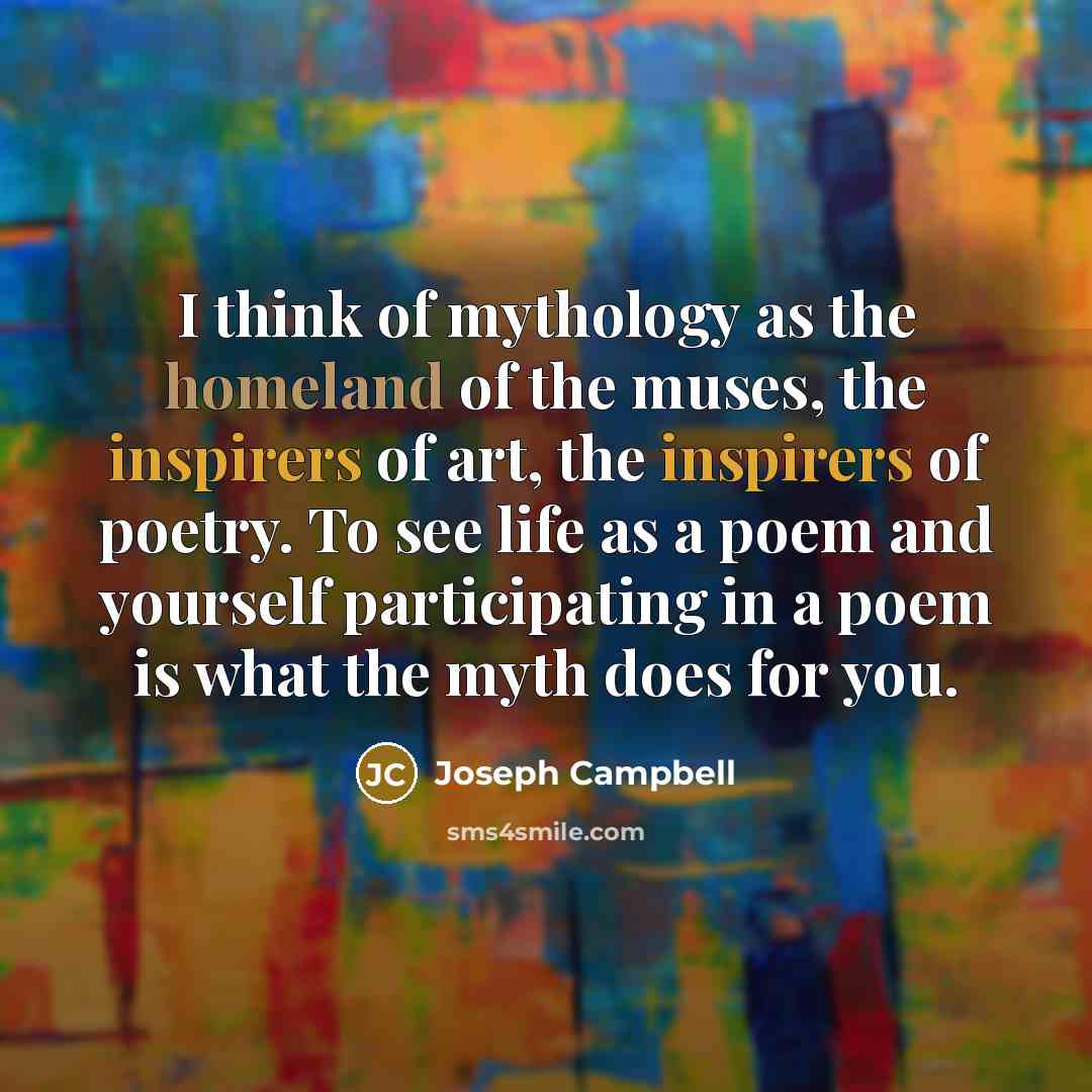 “I think of mythology as the homeland of the muses,…” quote by Joseph Campbell