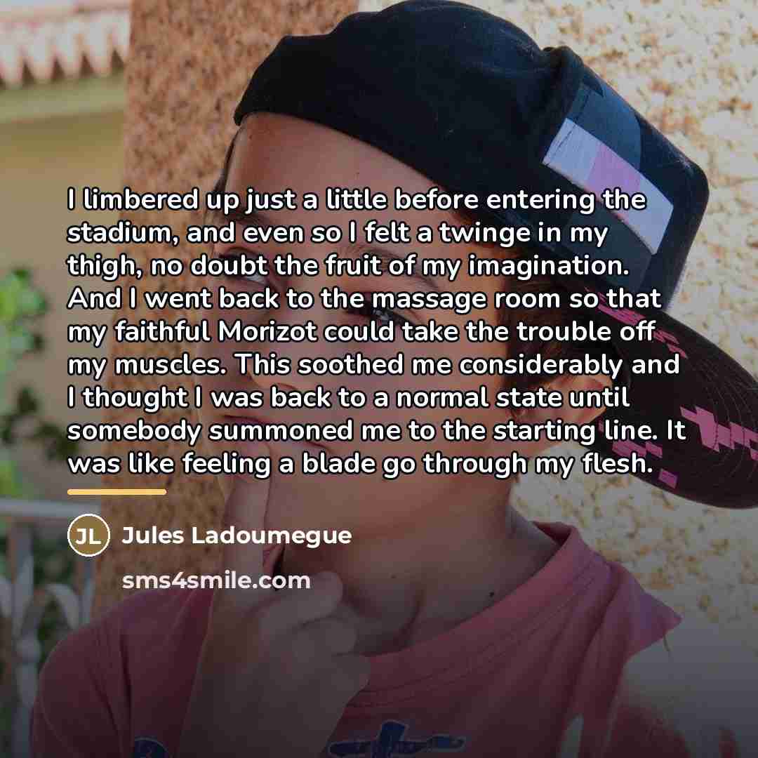 “I limbered up just a little before entering the stadium,…” quote by Jules Ladoumegue