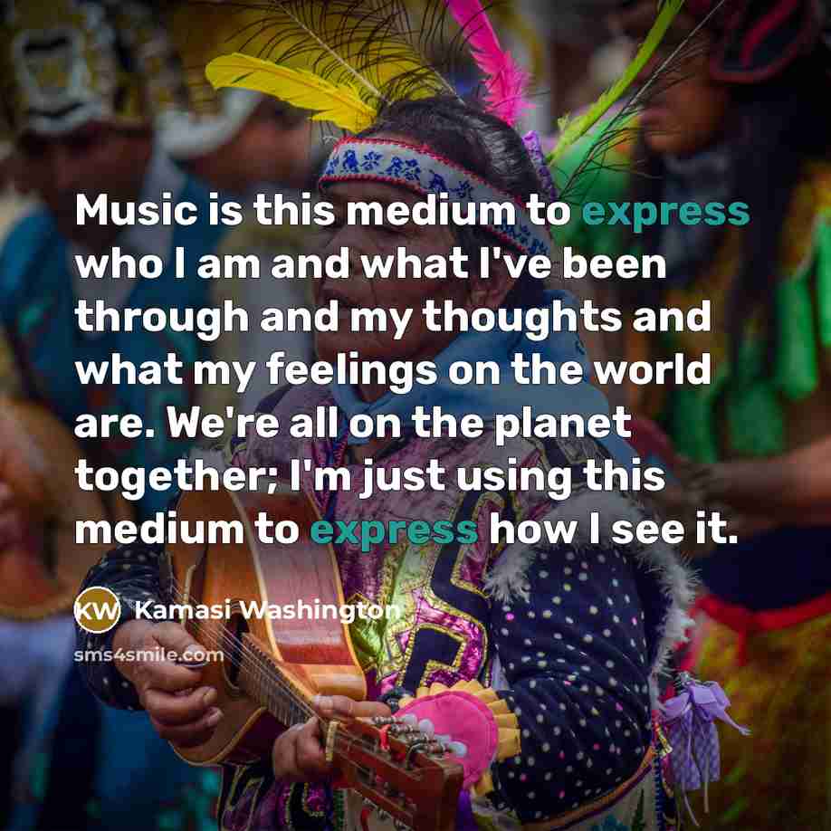 “Music is this medium to express who I am and…” quote by Kamasi Washington