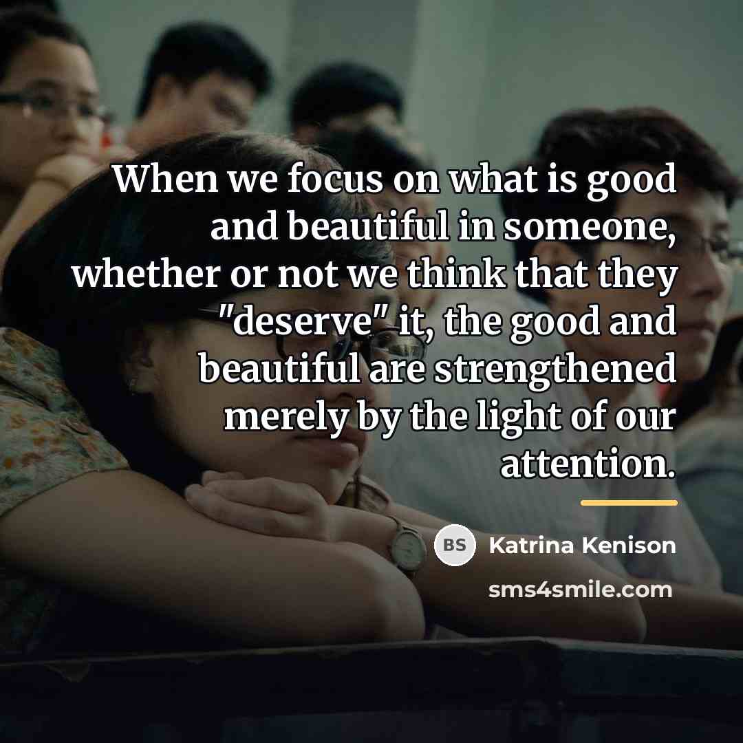 “When we focus on what is good and beautiful in…” quote by Katrina Kenison