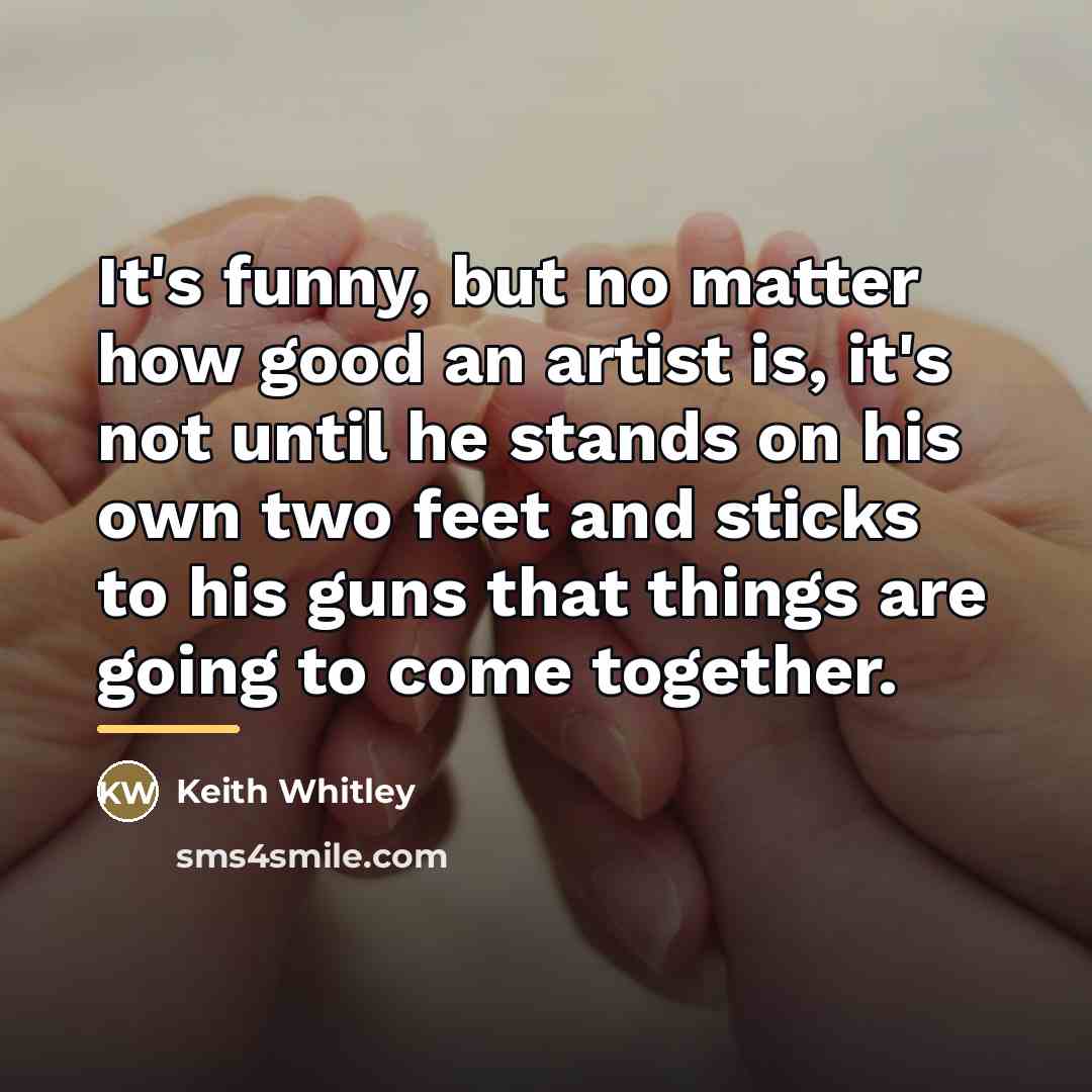 “It's funny, but no matter how good an artist is,…” quote by Keith Whitley