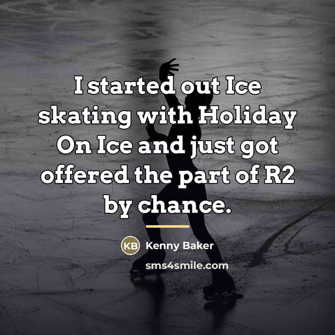 “I started out Ice skating with Holiday On Ice and…” quote by Kenny Baker