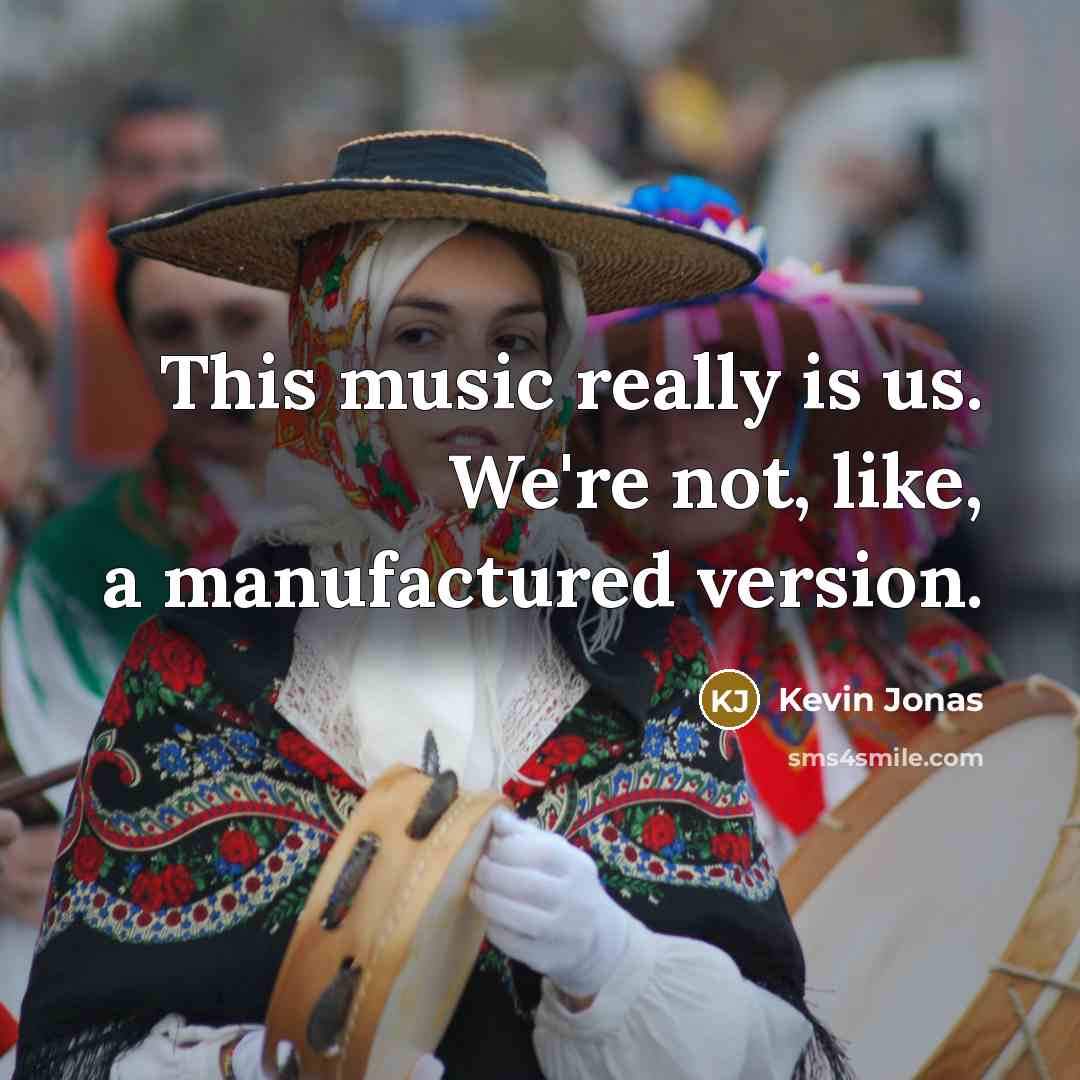 “This music really is us. We're not, like, a manufactured…” quote by Kevin Jonas