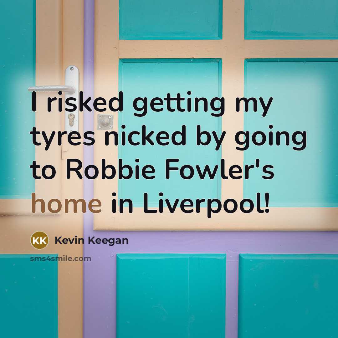 “I risked getting my tyres nicked by going to Robbie…” quote by Kevin Keegan