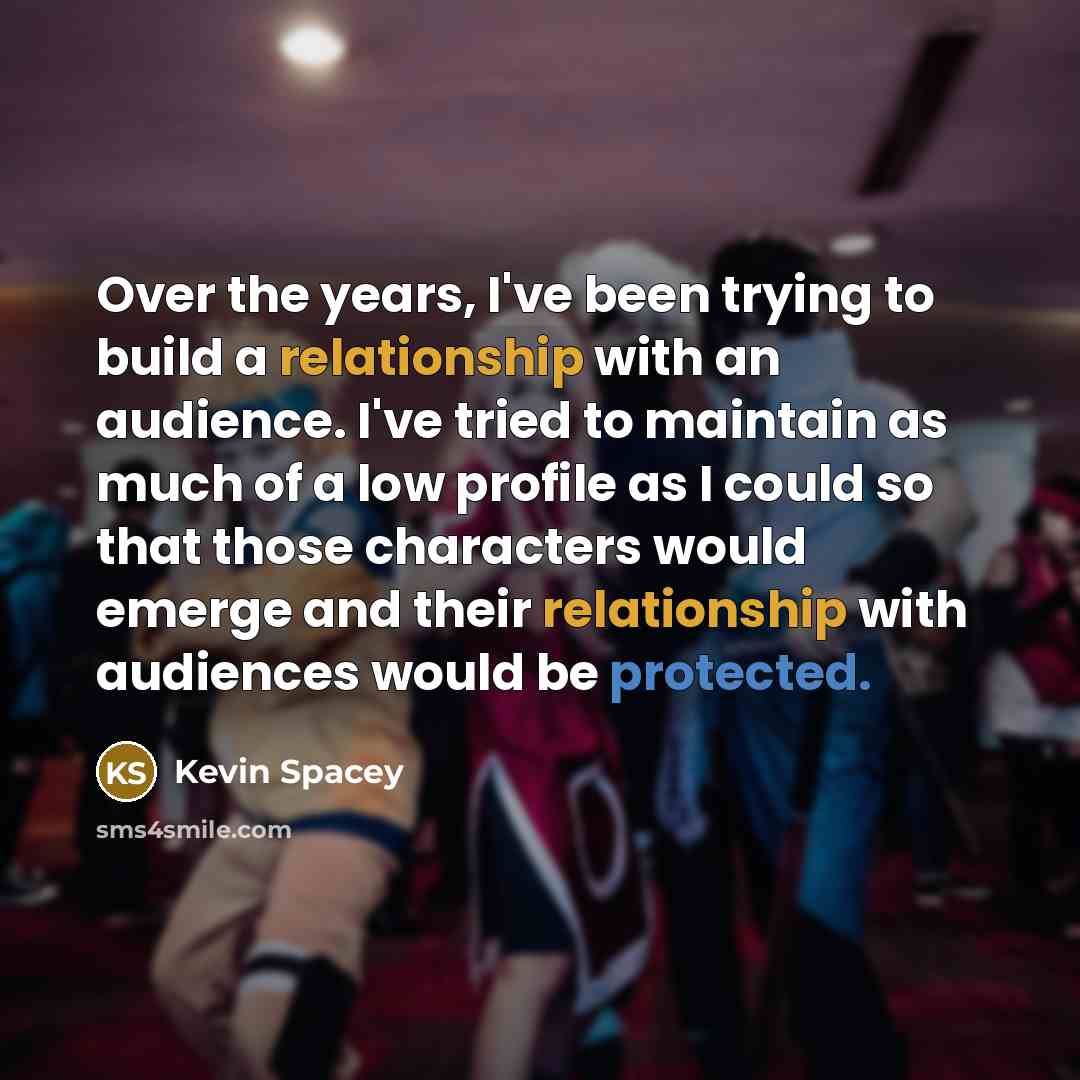 “Over the years, I've been trying to build a relationship…” quote by Kevin Spacey