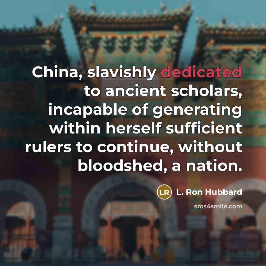 “China, slavishly dedicated to ancient scholars, incapable of generating within…” quote by L. Ron Hubbard