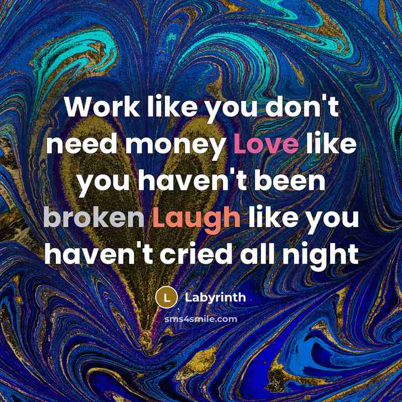 “Work like you don't need money Love like you haven't…” quote by Labyrinth