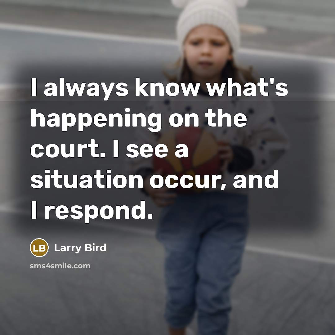 “I always know what's happening on the court. I see…” quote by Larry Bird