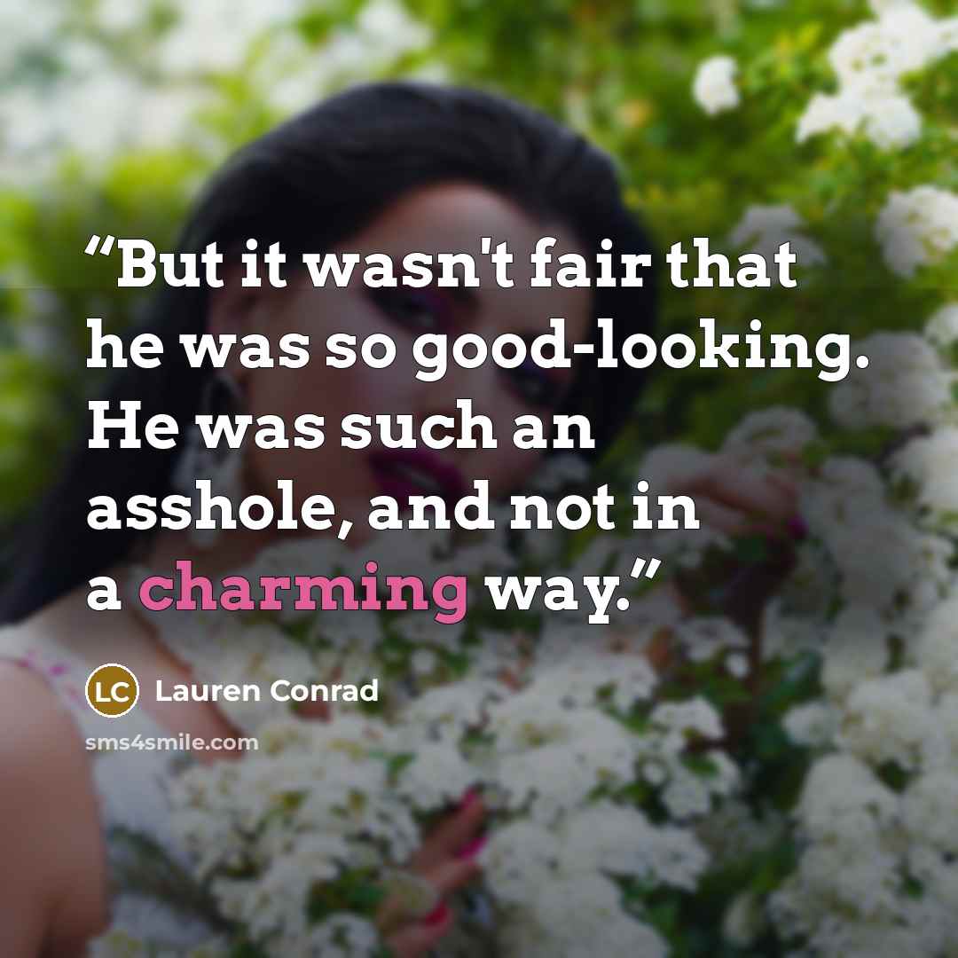 “But it wasn't fair that he was so good-looking. He was such an asshole, and not in a charming way.” quote by Lauren Conrad