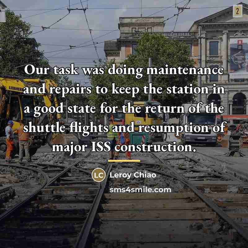 “Our task was doing maintenance and repairs to keep the…” quote by Leroy Chiao