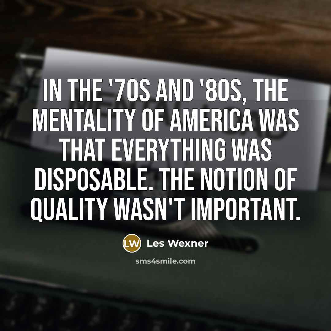 “In the '70s and '80s, the mentality of America was…” quote by Les Wexner