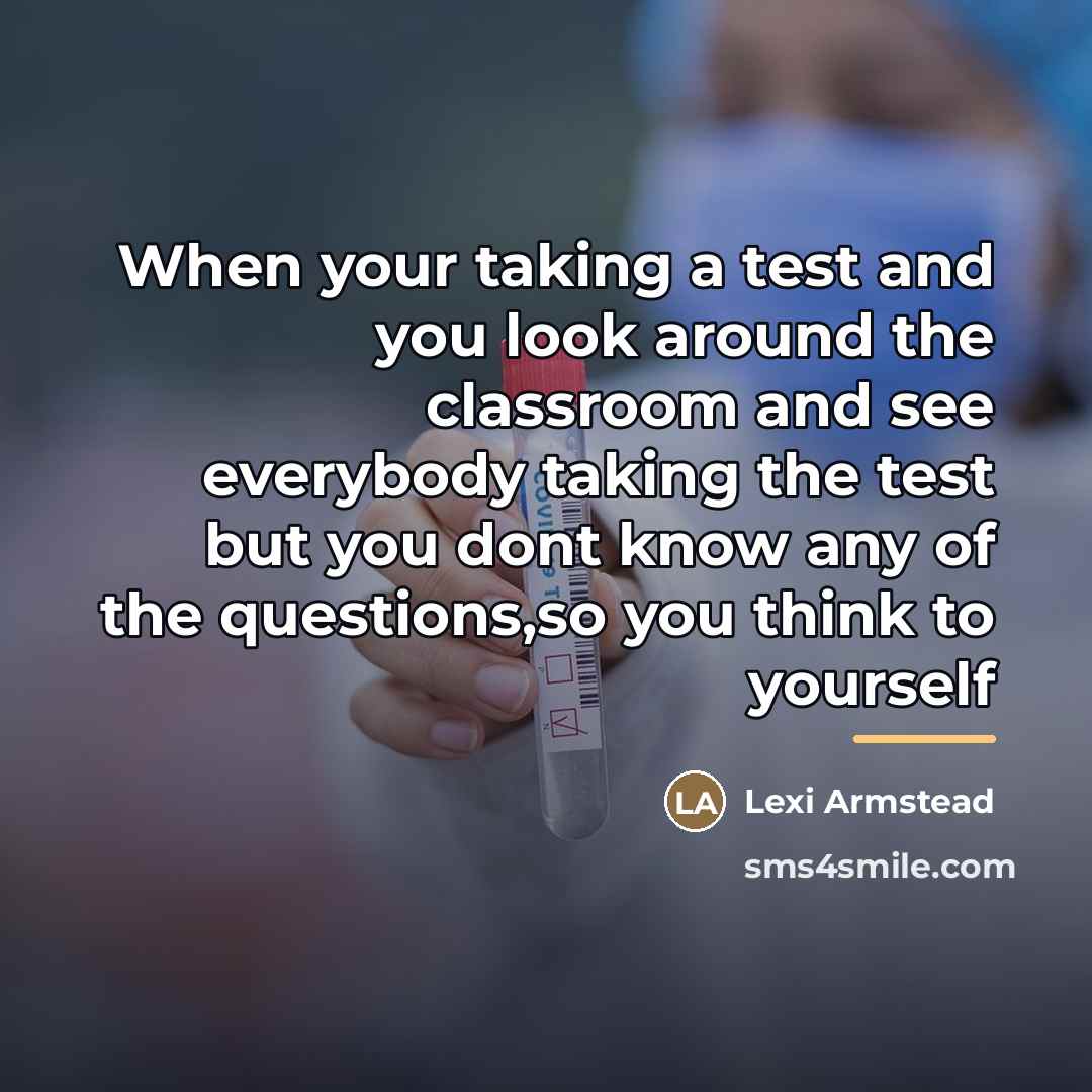 “When your taking a test and you look around the…” quote by Lexi Armstead