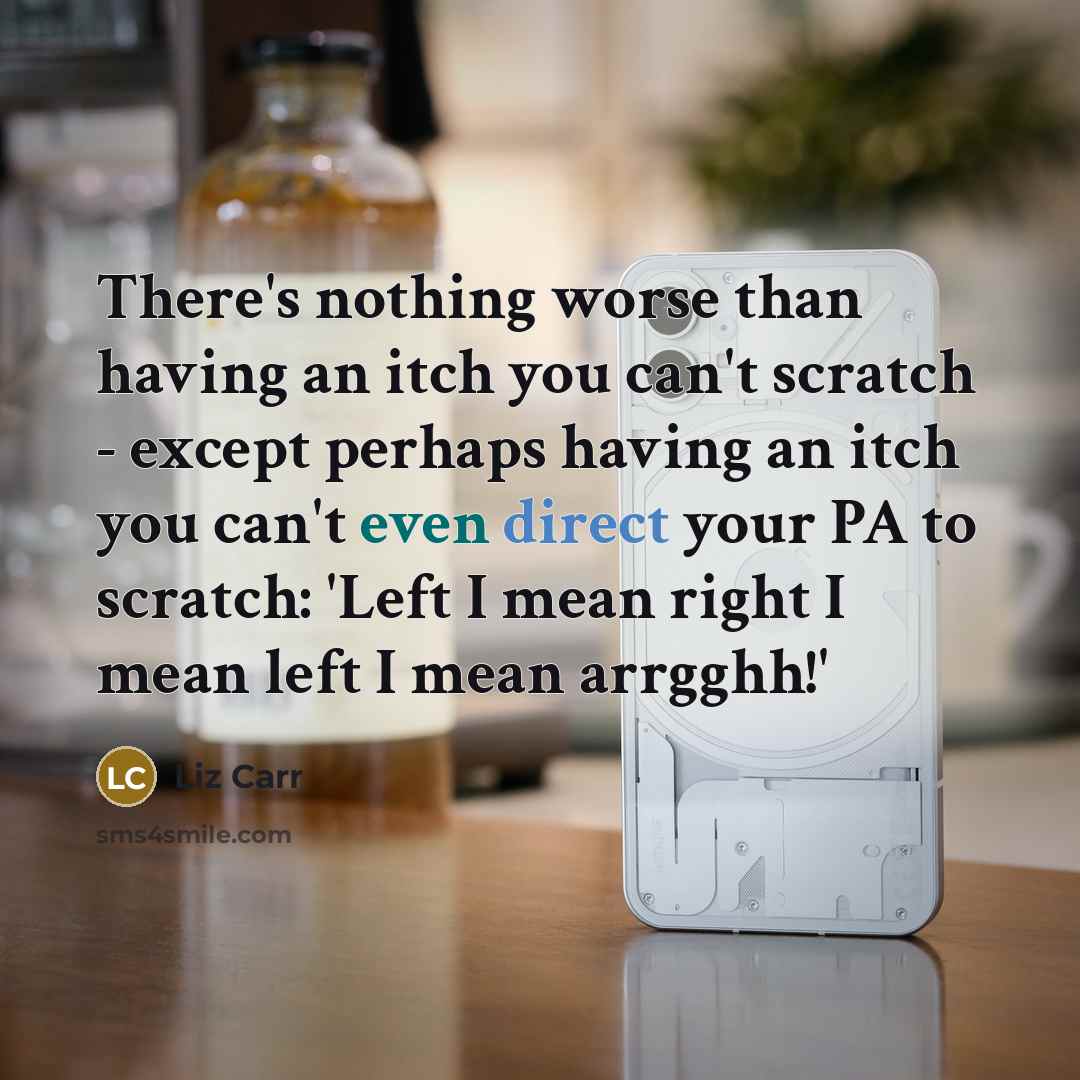 “There's nothing worse than having an itch you can't scratch…” quote by Liz Carr