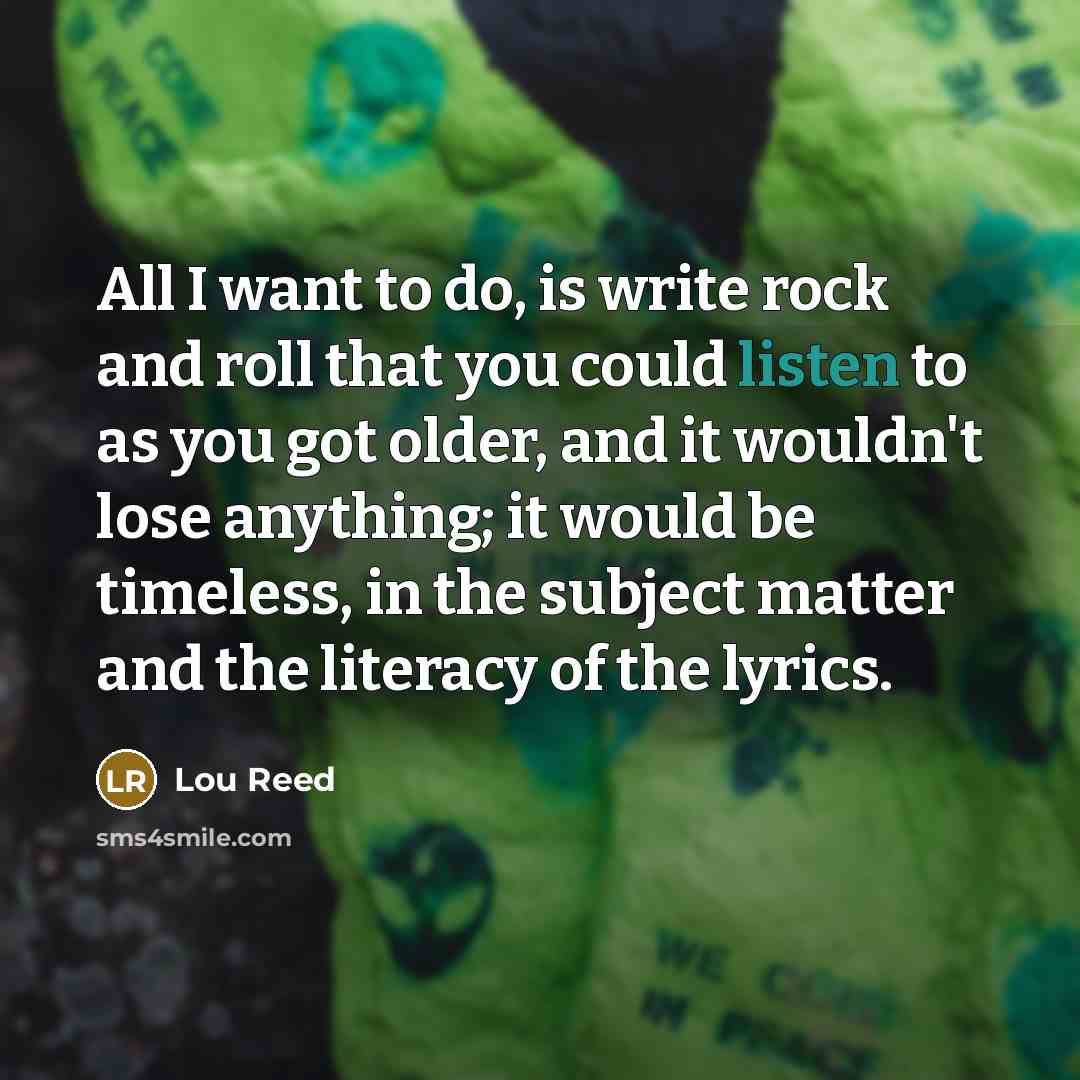 “All I want to do, is write rock and roll…” quote by Lou Reed